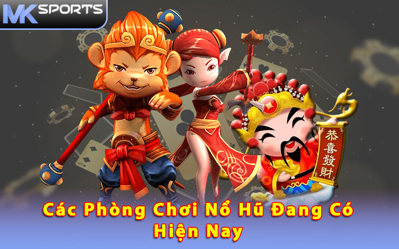 Các phòng chơi nổ hũ đang có hiện nay