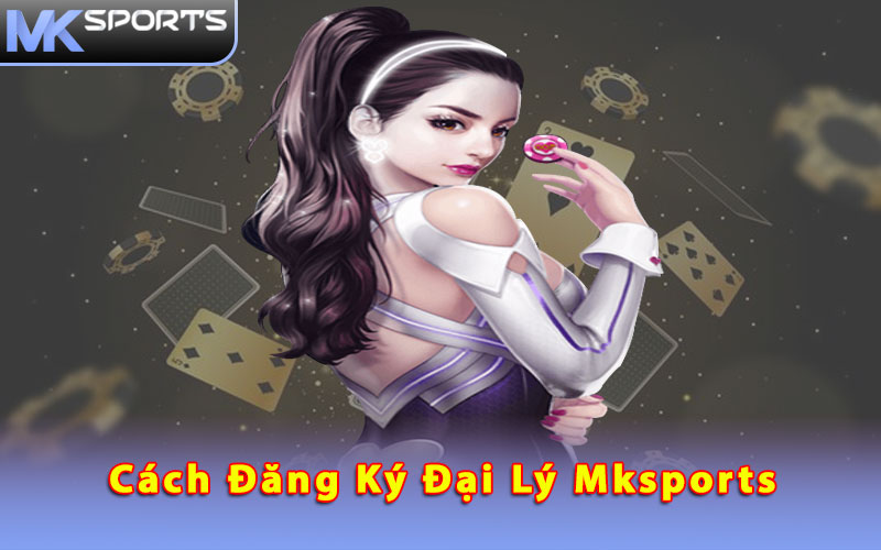 Cách đăng ký đại lý Mksports