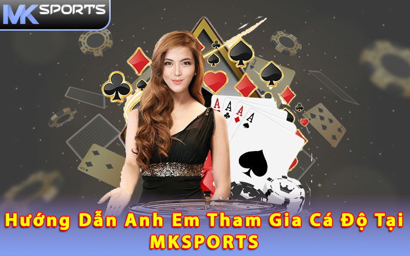 Hướng dẫn anh em tham gia cá độ tại Mksport