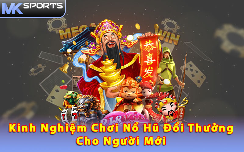 Kinh nghiệm chơi nổ hũ đổi thưởng cho người mới