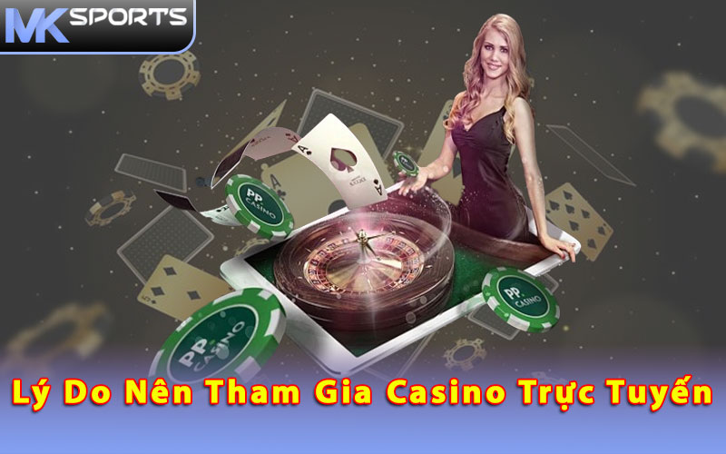 Lý do nên tham gia Casino trực tuyến