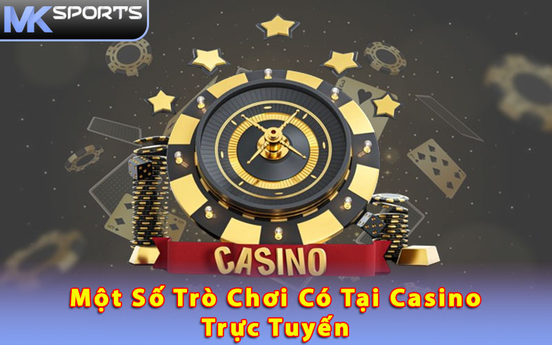 Một số trò chơi có tại Casino trực tuyến