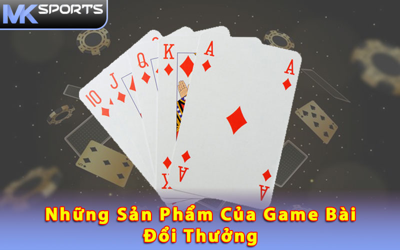 Những sản phẩm của game bài đổi thưởng